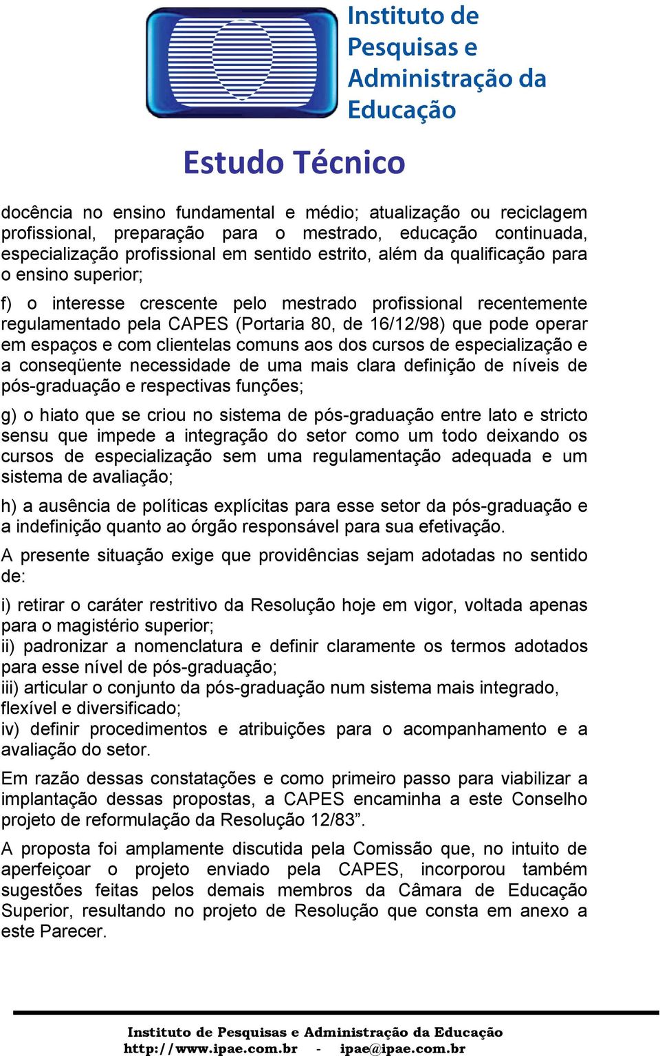 cursos de especialização e a conseqüente necessidade de uma mais clara definição de níveis de pós-graduação e respectivas funções; g) o hiato que se criou no sistema de pós-graduação entre lato e