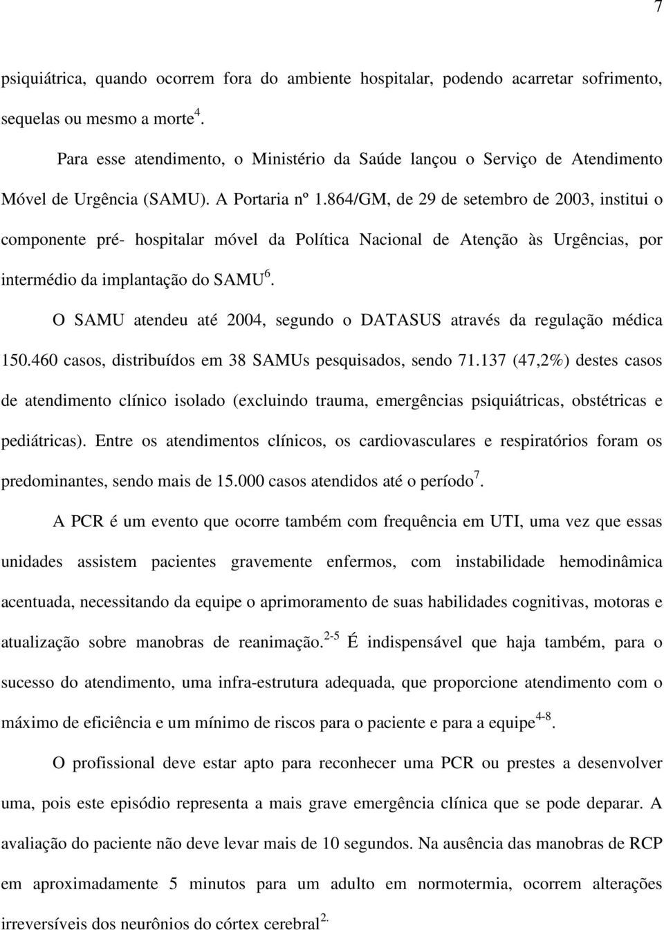 864/GM, de 29 de setembro de 2003, institui o componente pré- hospitalar móvel da Política Nacional de Atenção às Urgências, por intermédio da implantação do SAMU 6.