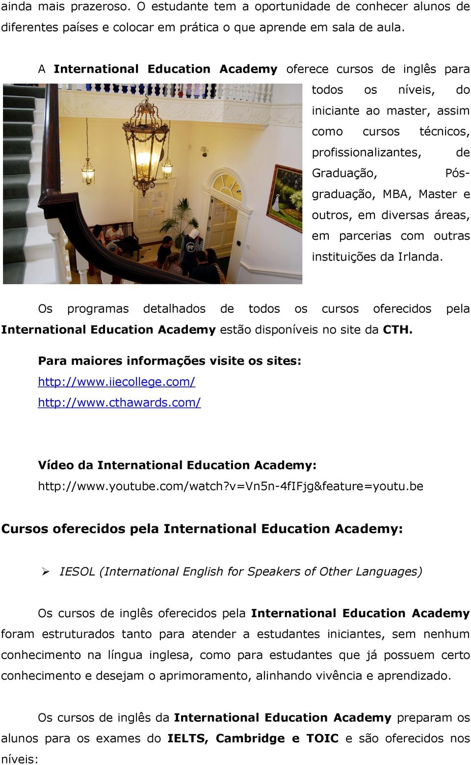 outros, em diversas áreas, em parcerias com outras instituições da Irlanda. Os programas detalhados de todos os cursos oferecidos pela International Education Academy estão disponíveis no site da CTH.