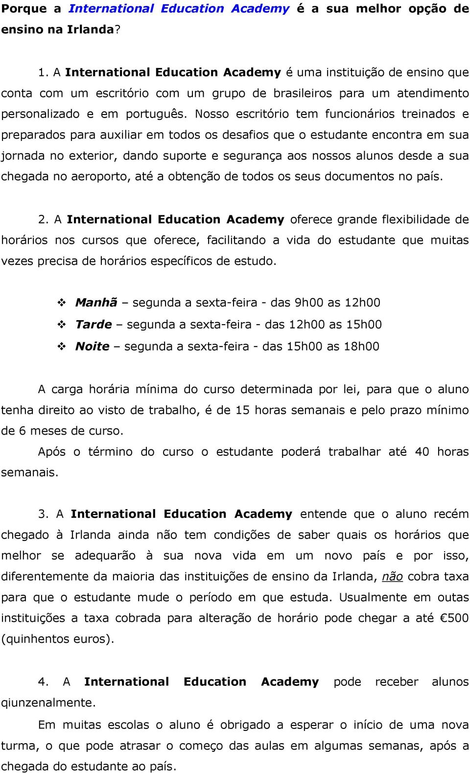 Nosso escritório tem funcionários treinados e preparados para auxiliar em todos os desafios que o estudante encontra em sua jornada no exterior, dando suporte e segurança aos nossos alunos desde a