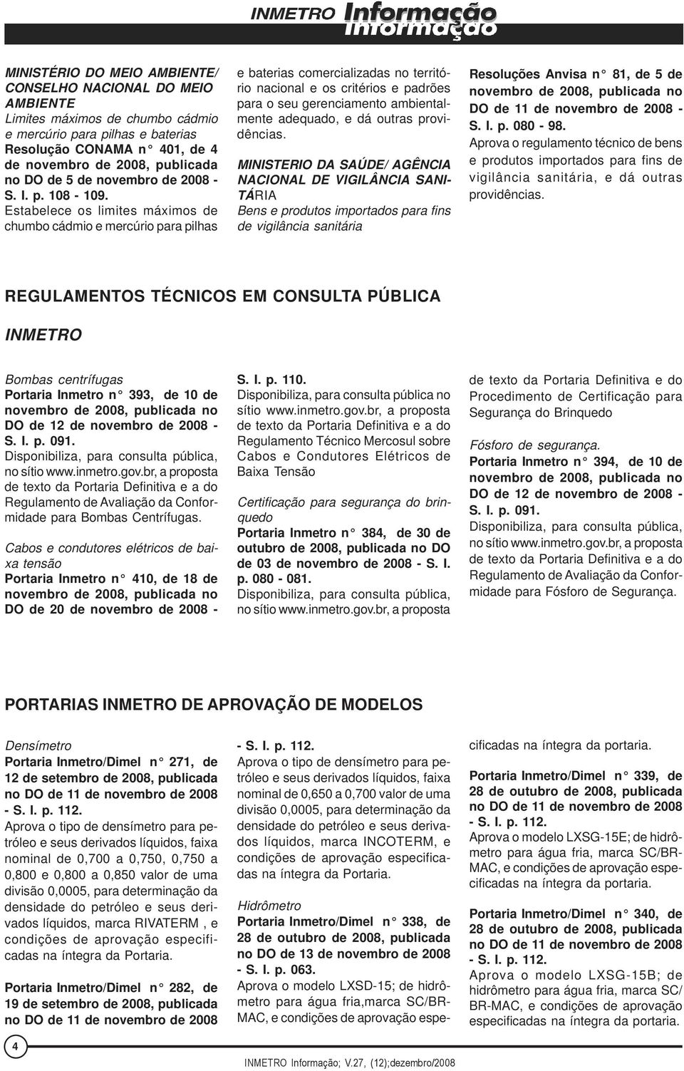 Estabelece os limites máximos de chumbo cádmio e mercúrio para pilhas e baterias comercializadas no território nacional e os critérios e padrões para o seu gerenciamento ambientalmente adequado, e dá