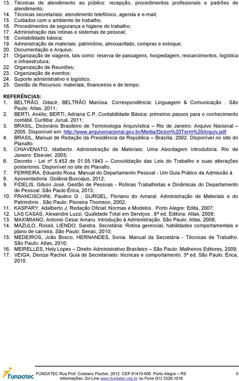 Administração de materiais: patrimônio, almoxarifado, compras e estoque; 20. Documentação e Arquivo; 21.