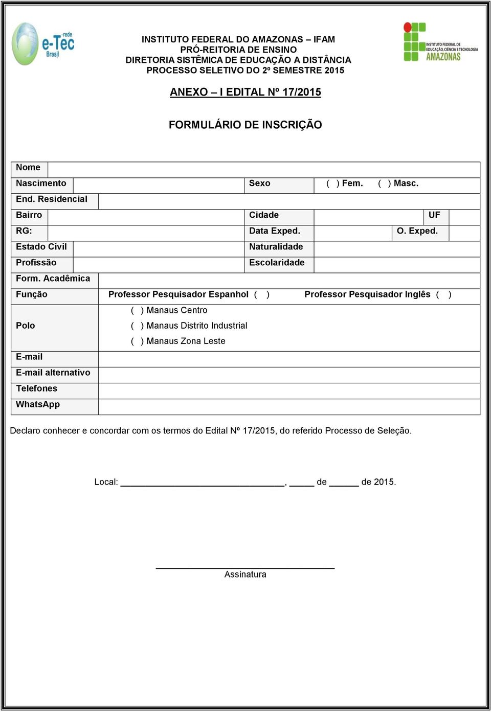 Acadêmica Função Professor Pesquisador Espanhol ( ) Professor Pesquisador Inglês ( ) Polo ( ) Manaus Centro ( ) Manaus Distrito Industrial ( ) Manaus Zona Leste E-mail