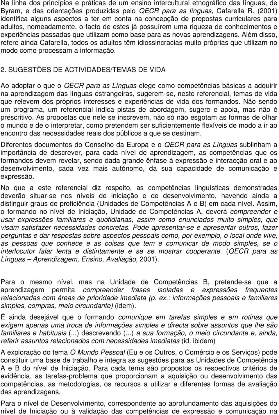 que utilizam como base para as novas aprendizagens. Além disso, refere ainda Cafarella, todos os adultos têm idiossincracias muito próprias que utilizam no modo como processam a informação. 2.