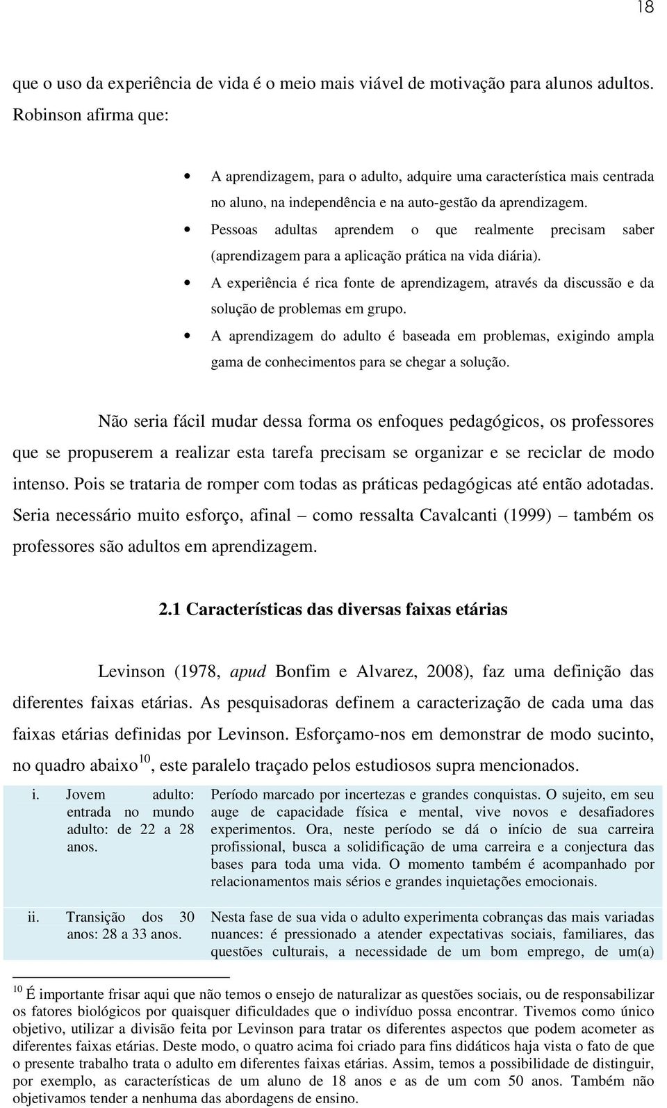 Pessoas adultas aprendem o que realmente precisam saber (aprendizagem para a aplicação prática na vida diária).