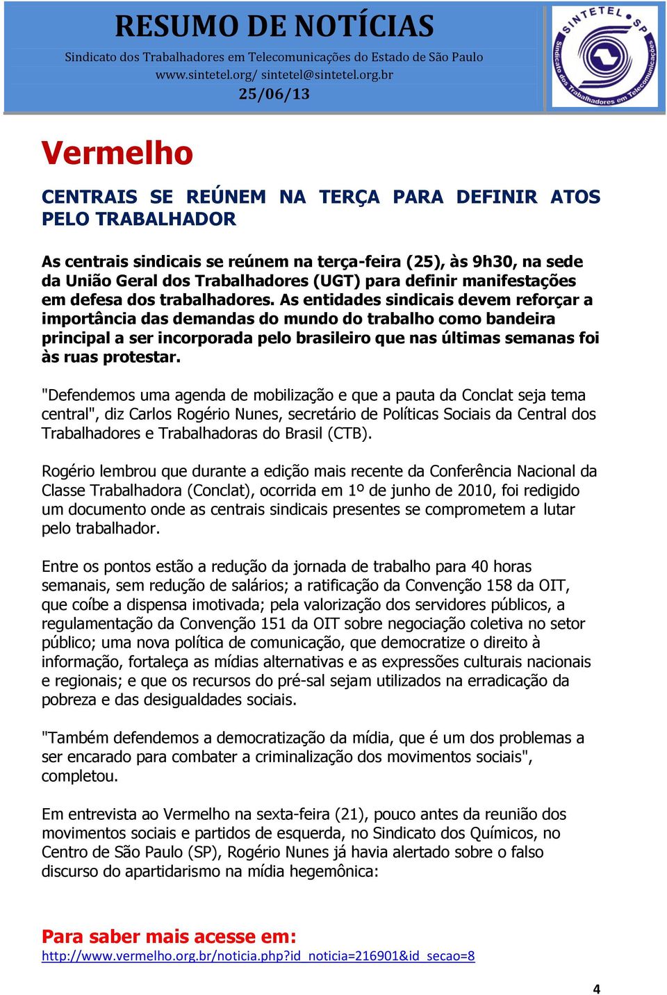 As entidades sindicais devem reforçar a importância das demandas do mundo do trabalho como bandeira principal a ser incorporada pelo brasileiro que nas últimas semanas foi às ruas protestar.