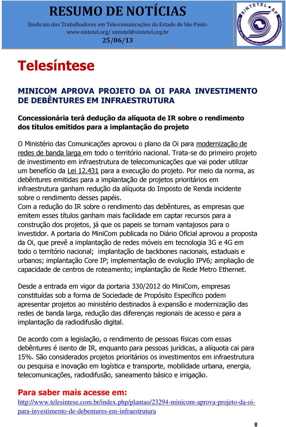 Trata-se do primeiro projeto de investimento em infraestrutura de telecomunicações que vai poder utilizar um benefício da Lei 12.431 para a execução do projeto.