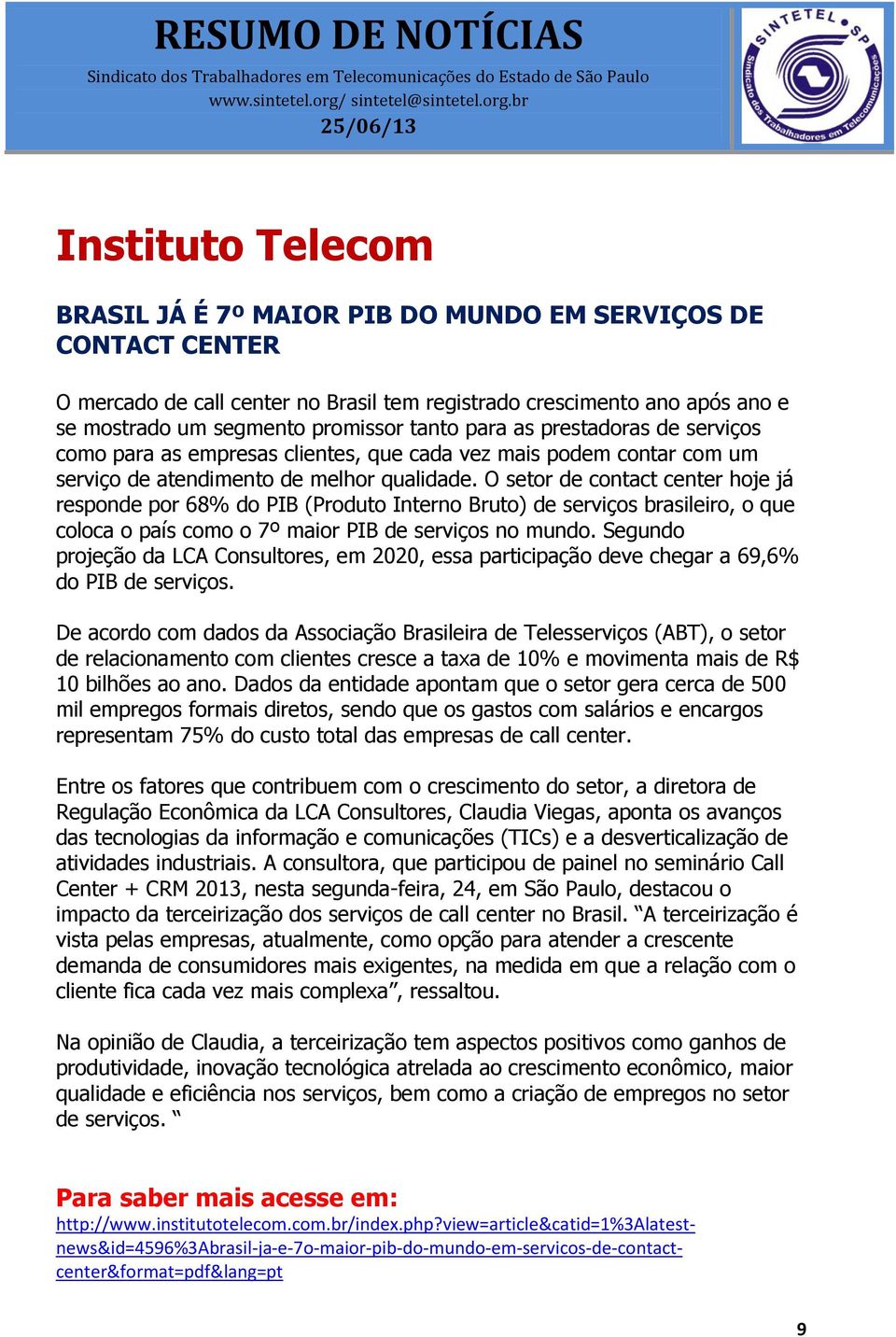 O setor de contact center hoje já responde por 68% do PIB (Produto Interno Bruto) de serviços brasileiro, o que coloca o país como o 7º maior PIB de serviços no mundo.