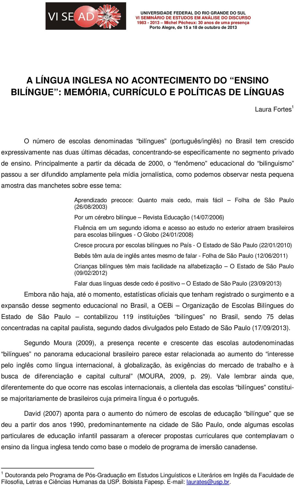 Principalmente a partir da década de 2000, o fenômeno educacional do bilinguismo passou a ser difundido amplamente pela mídia jornalística, como podemos observar nesta pequena amostra das manchetes