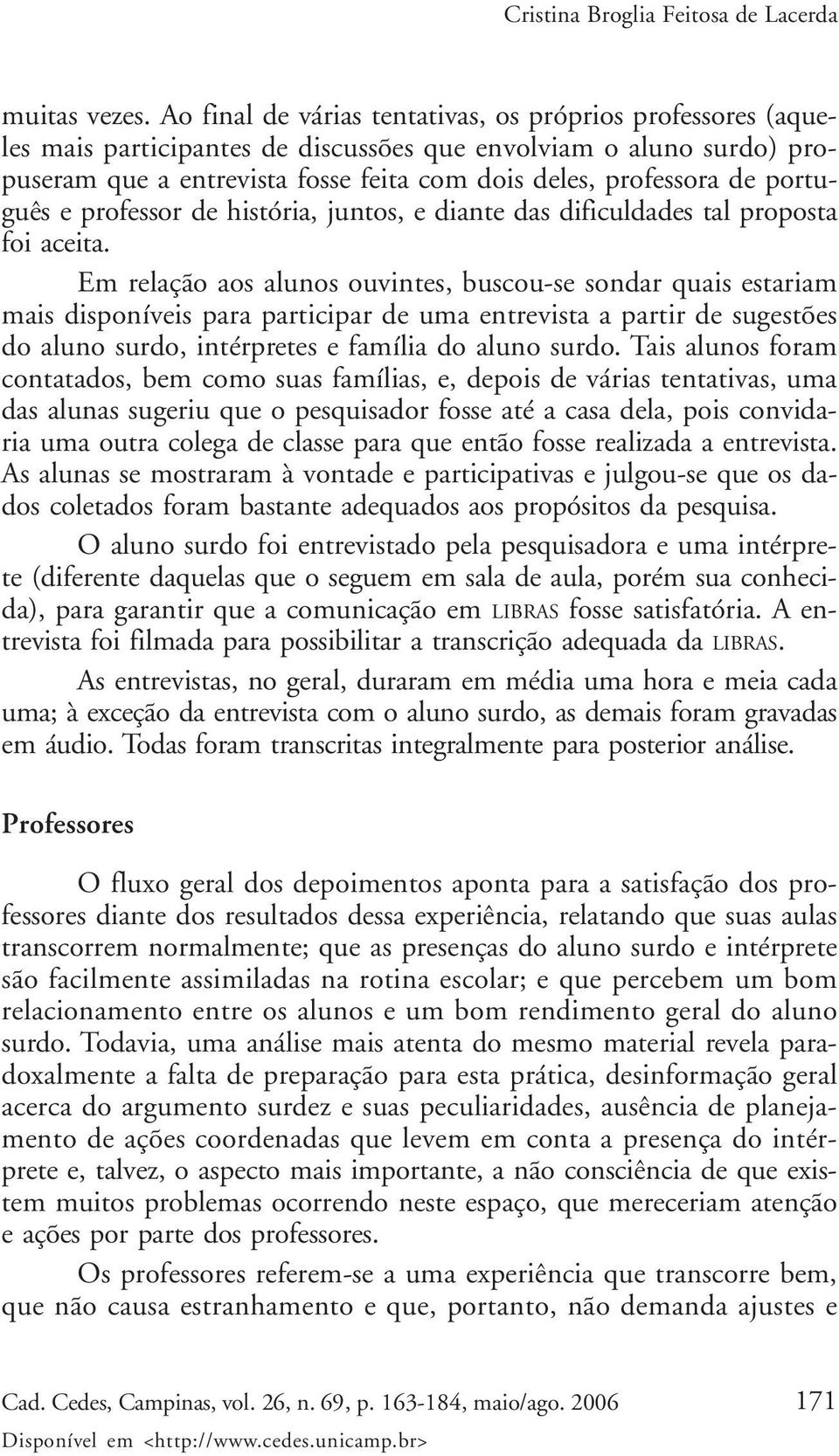 português e professor de história, juntos, e diante das dificuldades tal proposta foi aceita.