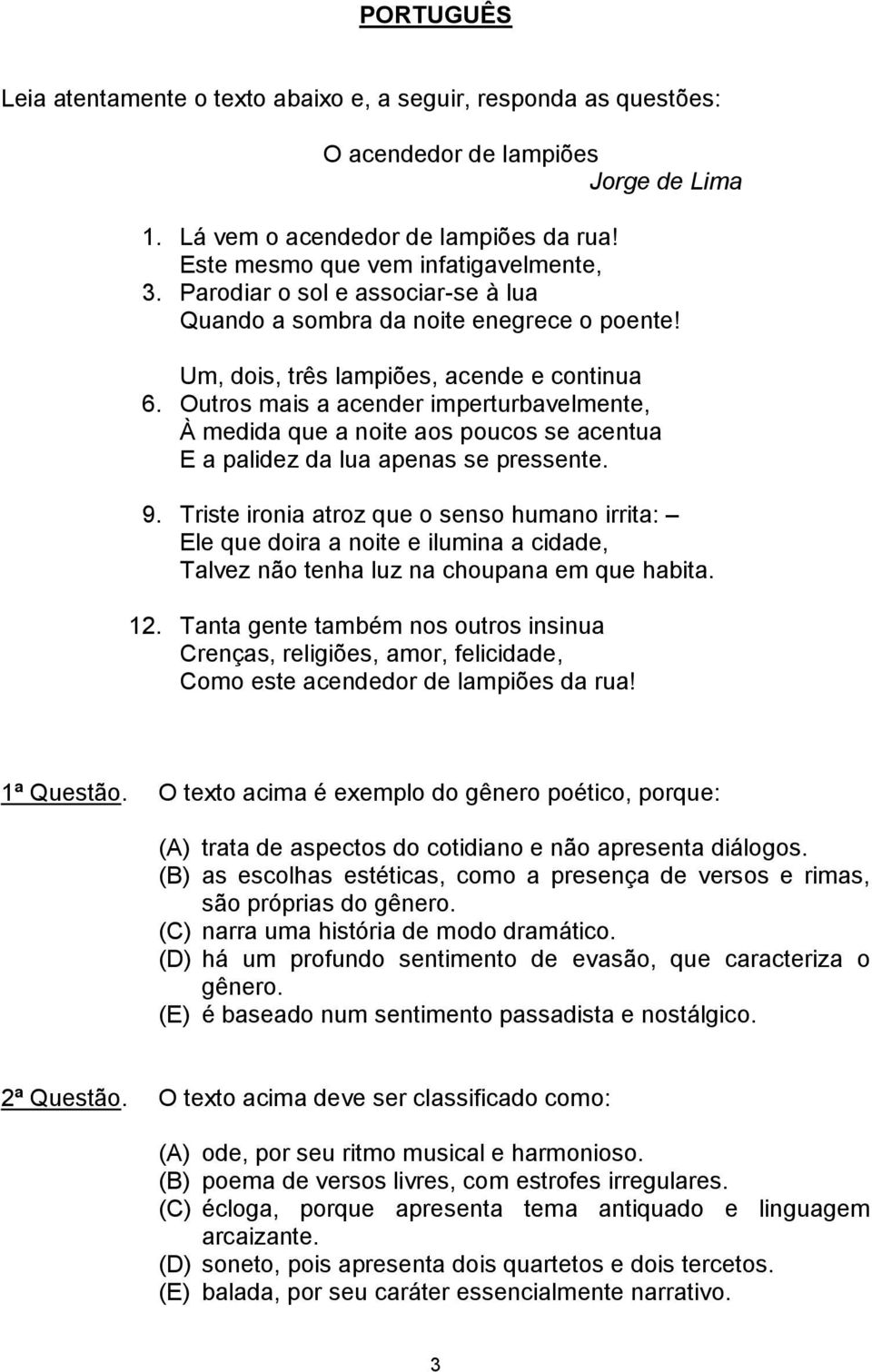 Outros mais a acender imperturbavelmente, À medida que a noite aos poucos se acentua E a palidez da lua apenas se pressente. 9.