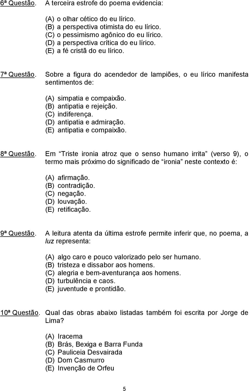 (B) antipatia e rejeição. (C) indiferença. (D) antipatia e admiração. (E) antipatia e compaixão. 8ª Questão.