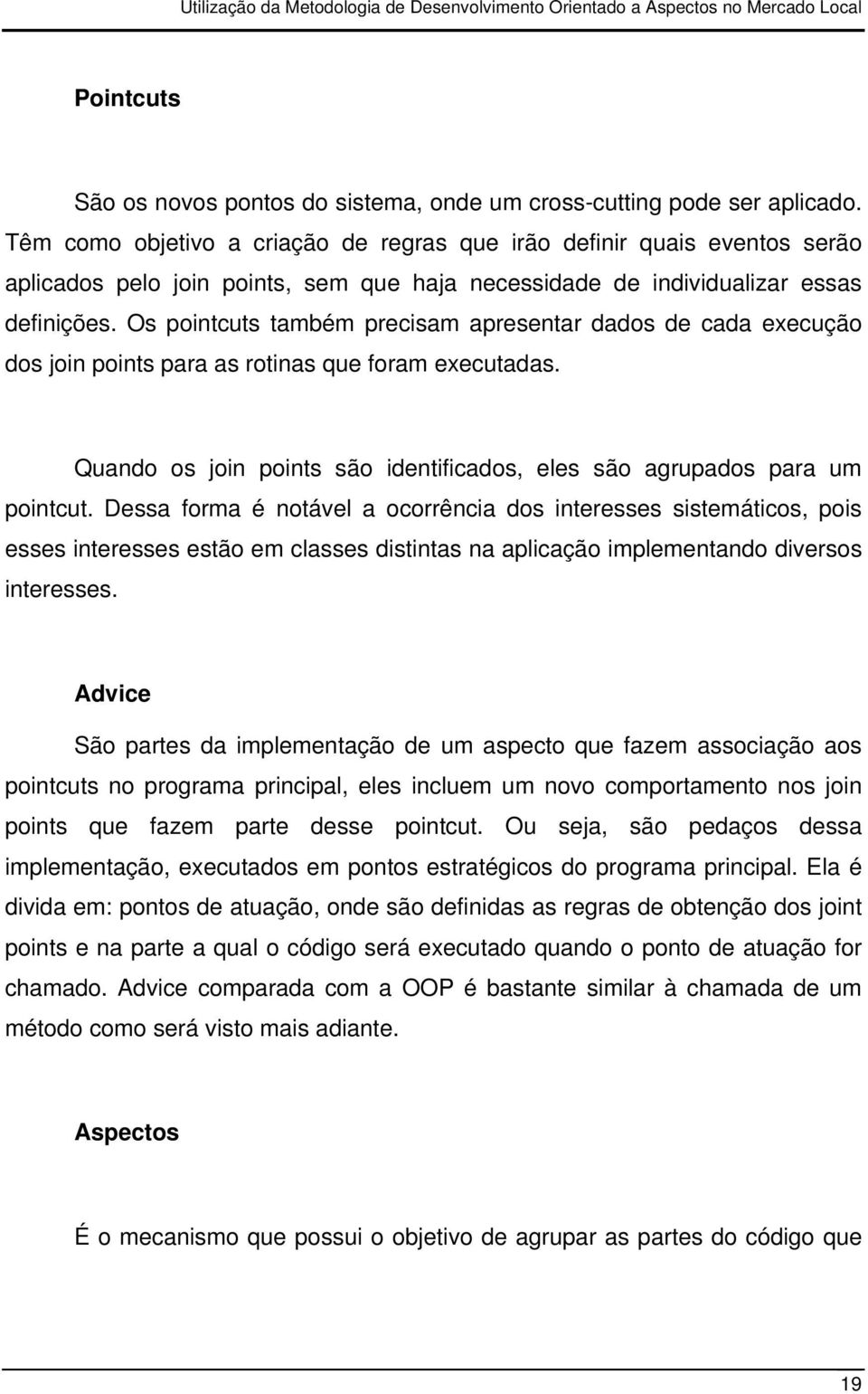 Os pointcuts também precisam apresentar dados de cada execução dos join points para as rotinas que foram executadas. Quando os join points são identificados, eles são agrupados para um pointcut.