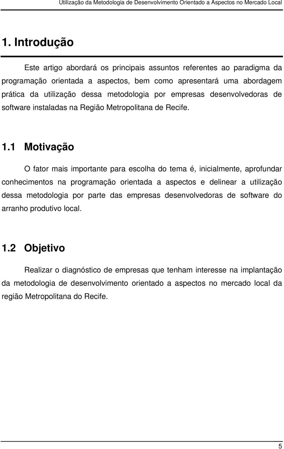 1 Motivação O fator mais importante para escolha do tema é, inicialmente, aprofundar conhecimentos na programação orientada a aspectos e delinear a utilização dessa metodologia por