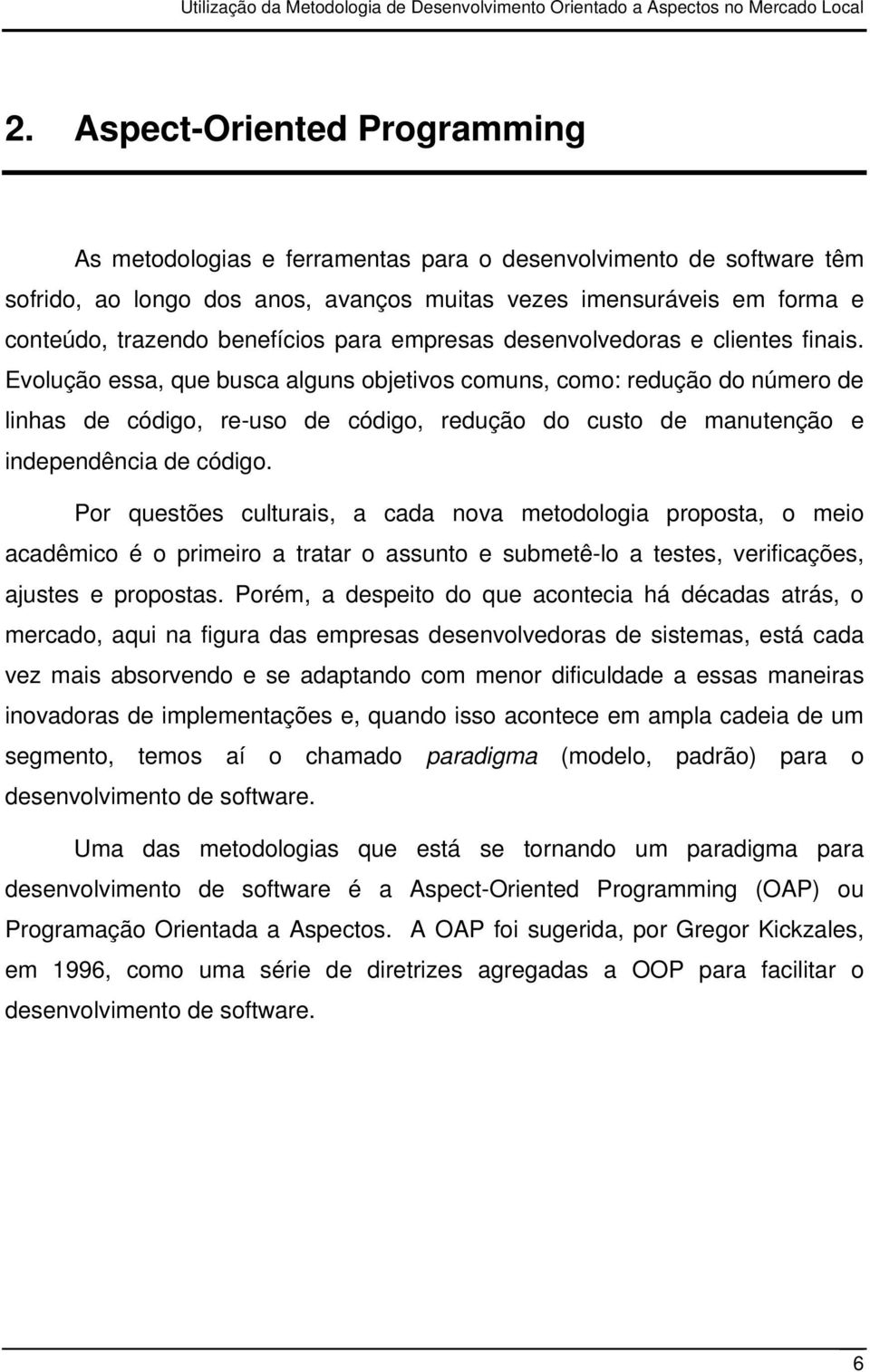 Evolução essa, que busca alguns objetivos comuns, como: redução do número de linhas de código, re-uso de código, redução do custo de manutenção e independência de código.