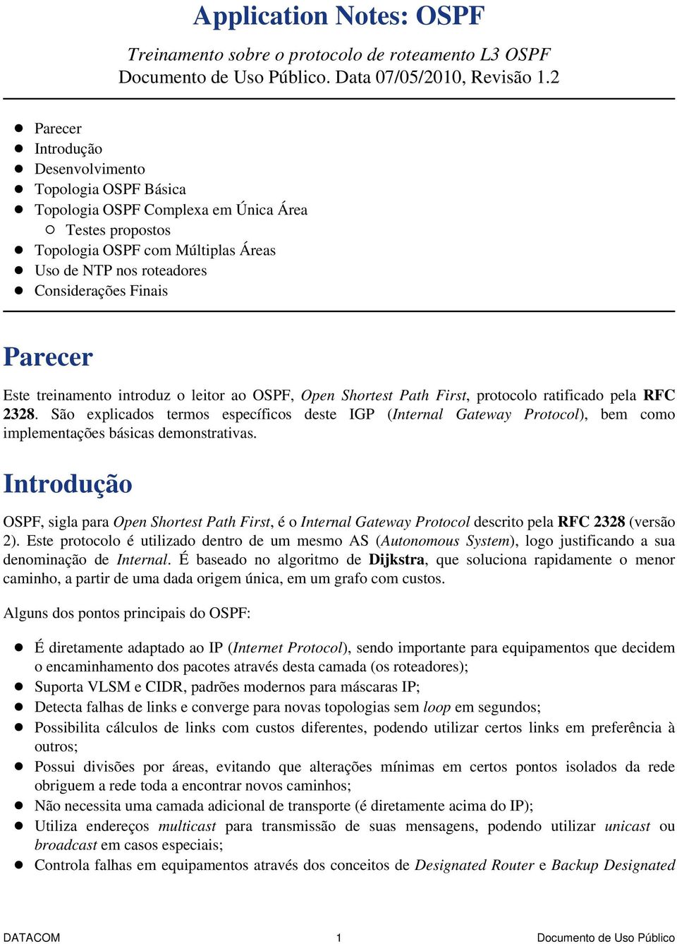 Parecer Este treinamento introduz o leitor ao OSPF, Open Shortest Path First, protocolo ratificado pela RFC 2328.