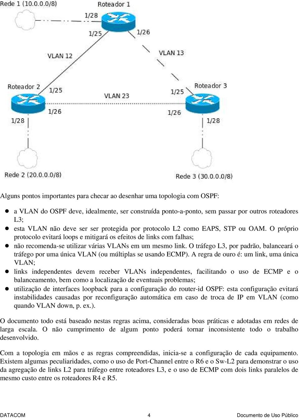 O tráfego L3, por padrão, balanceará o tráfego por uma única VLAN (ou múltiplas se usando ECMP).