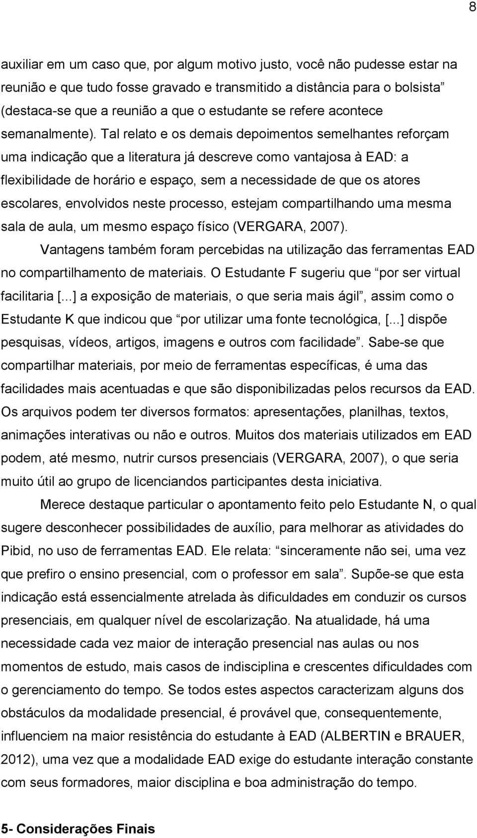 Tal relato e os demais depoimentos semelhantes reforçam uma indicação que a literatura já descreve como vantajosa à EAD: a flexibilidade de horário e espaço, sem a necessidade de que os atores