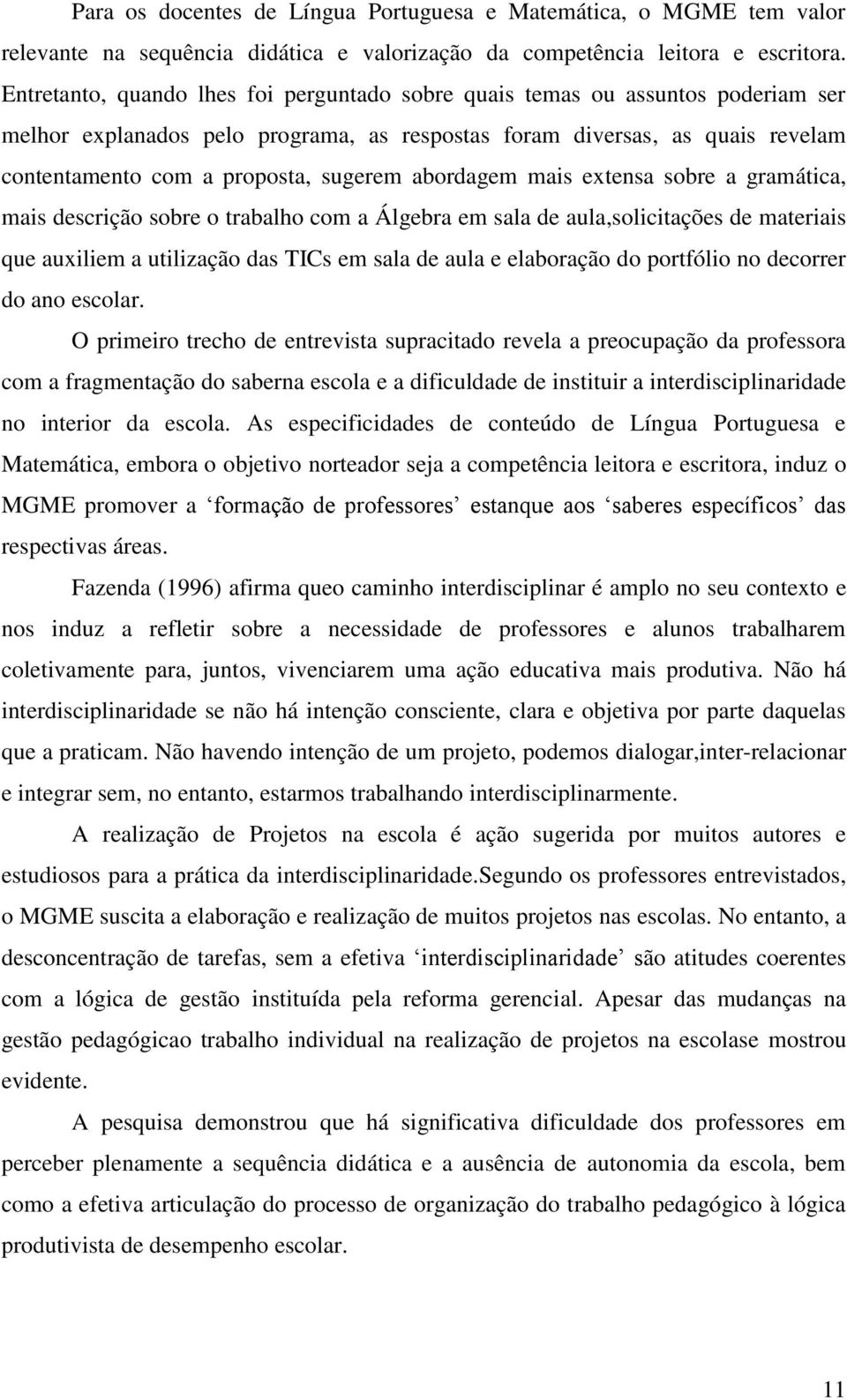 abordagem mais extensa sobre a gramática, mais descrição sobre o trabalho com a Álgebra em sala de aula,solicitações de materiais que auxiliem a utilização das TICs em sala de aula e elaboração do