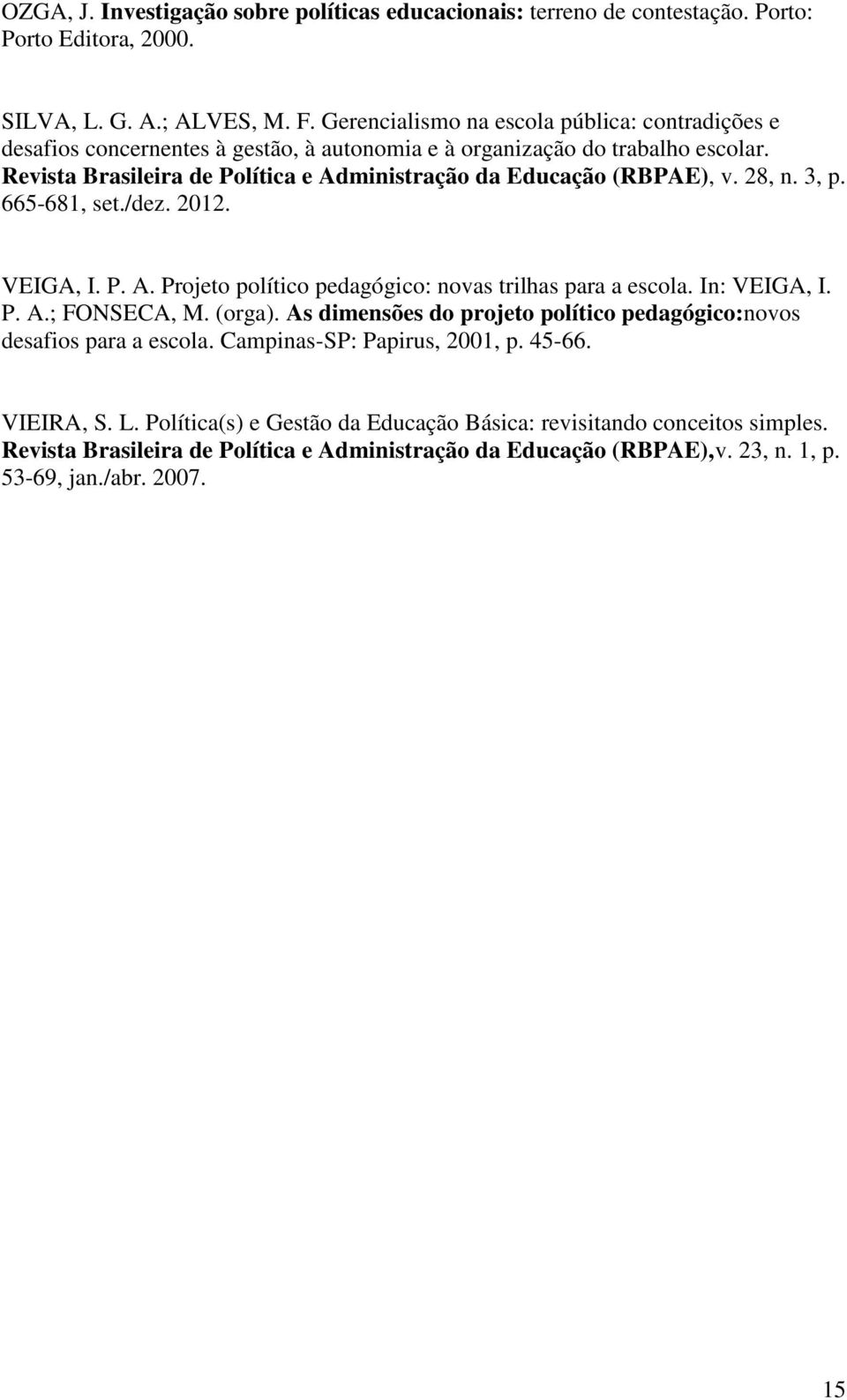 28, n. 3, p. 665-681, set./dez. 2012. VEIGA, I. P. A. Projeto político pedagógico: novas trilhas para a escola. In: VEIGA, I. P. A.; FONSECA, M. (orga).