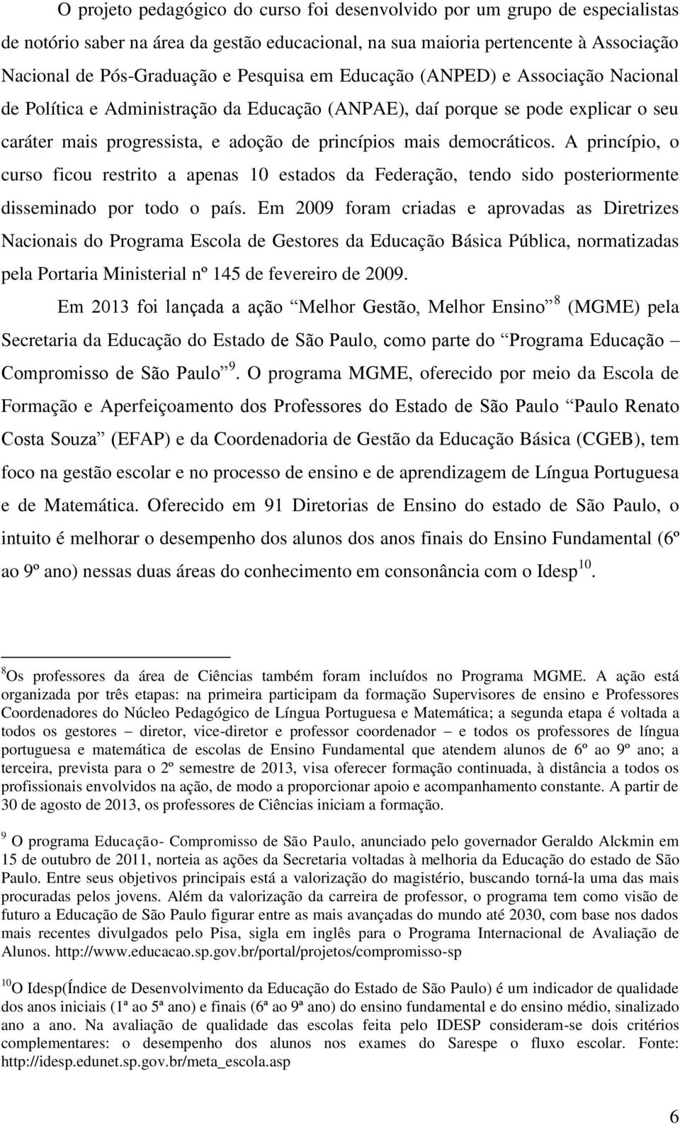 democráticos. A princípio, o curso ficou restrito a apenas 10 estados da Federação, tendo sido posteriormente disseminado por todo o país.