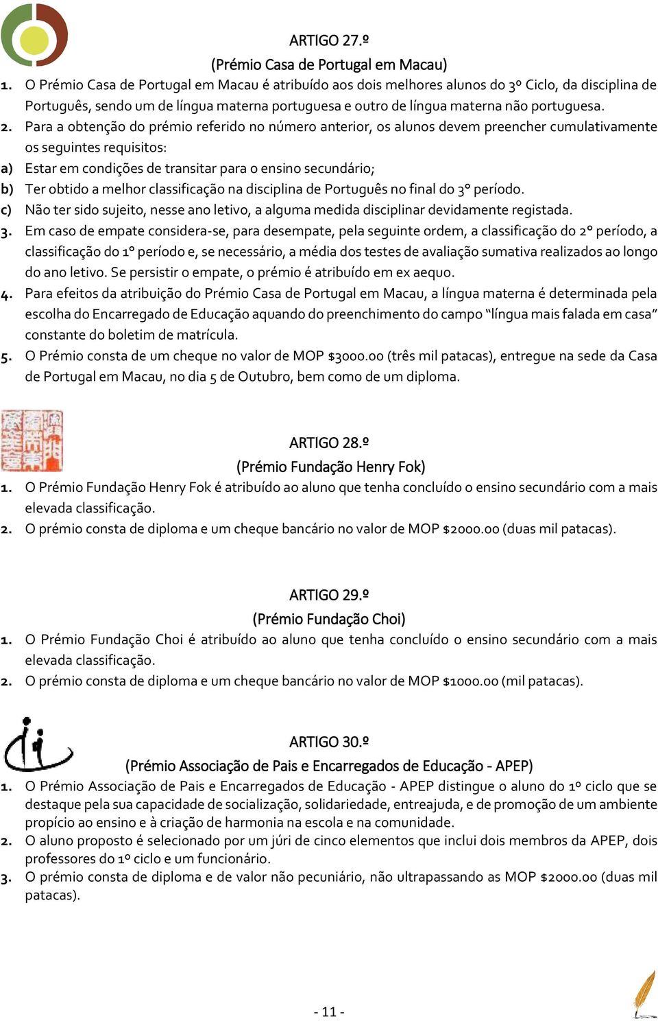 Para a obtenção do prémio referido no número anterior, os alunos devem preencher cumulativamente os seguintes requisitos: a) Estar em condições de transitar para o ensino secundário; b) Ter obtido a