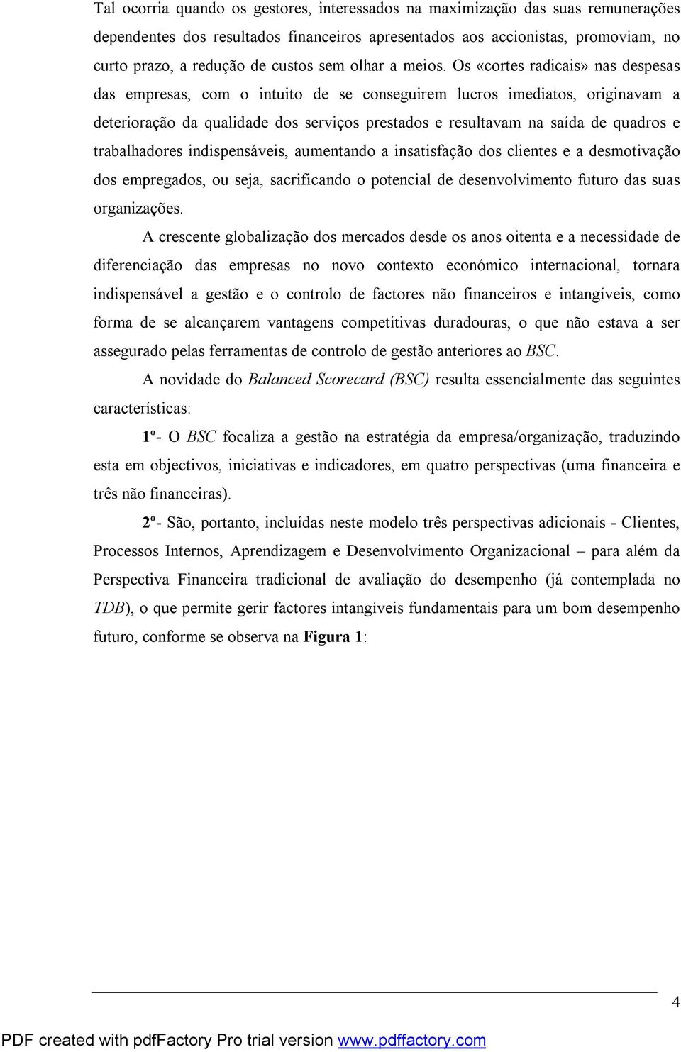 Os «cortes radicais» nas despesas das empresas, com o intuito de se conseguirem lucros imediatos, originavam a deterioração da qualidade dos serviços prestados e resultavam na saída de quadros e