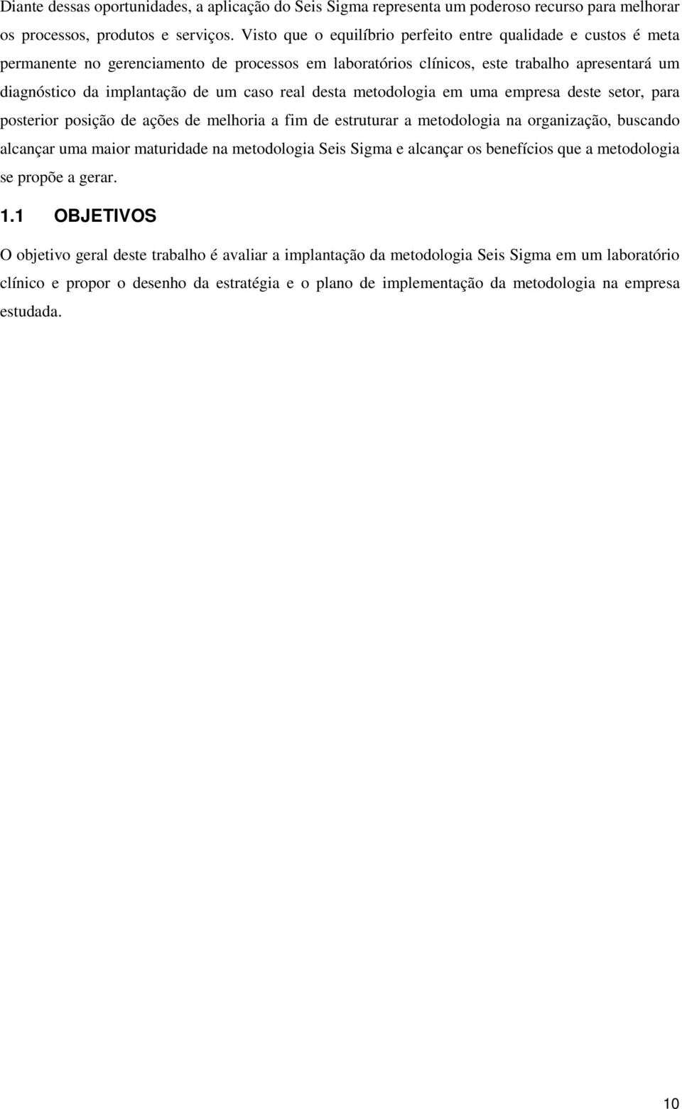 real desta metodologia em uma empresa deste setor, para posterior posição de ações de melhoria a fim de estruturar a metodologia na organização, buscando alcançar uma maior maturidade na metodologia