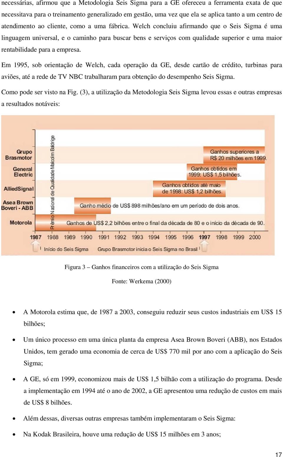 Welch concluiu afirmando que o Seis Sigma é uma linguagem universal, e o caminho para buscar bens e serviços com qualidade superior e uma maior rentabilidade para a empresa.