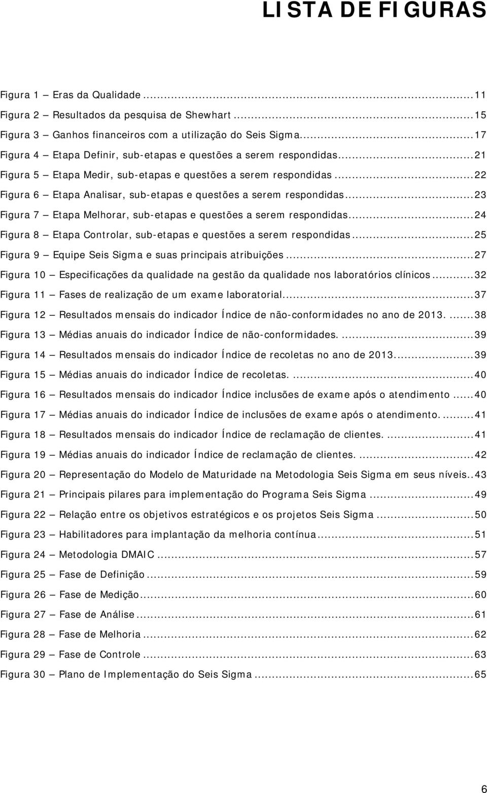 .. 22 Figura 6 Etapa Analisar, sub-etapas e questões a serem respondidas... 23 Figura 7 Etapa Melhorar, sub-etapas e questões a serem respondidas.