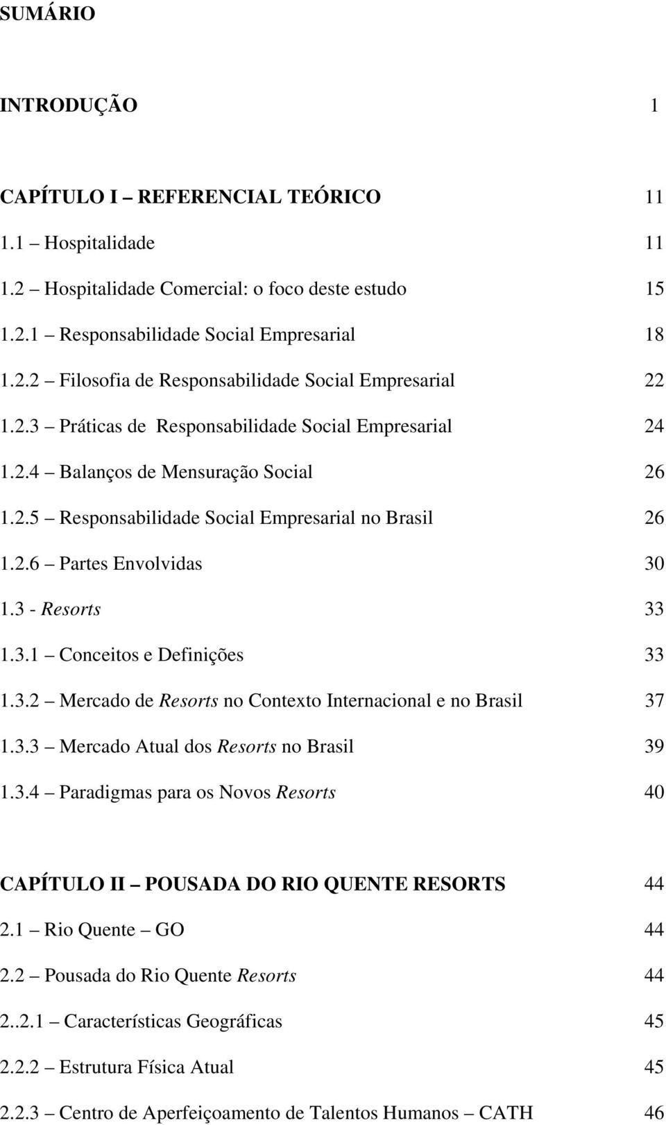 3.2 Mercado de Resorts no Contexto Internacional e no Brasil 37 1.3.3 Mercado Atual dos Resorts no Brasil 39 1.3.4 Paradigmas para os Novos Resorts 40 CAPÍTULO II POUSADA DO RIO QUENTE RESORTS 44 2.