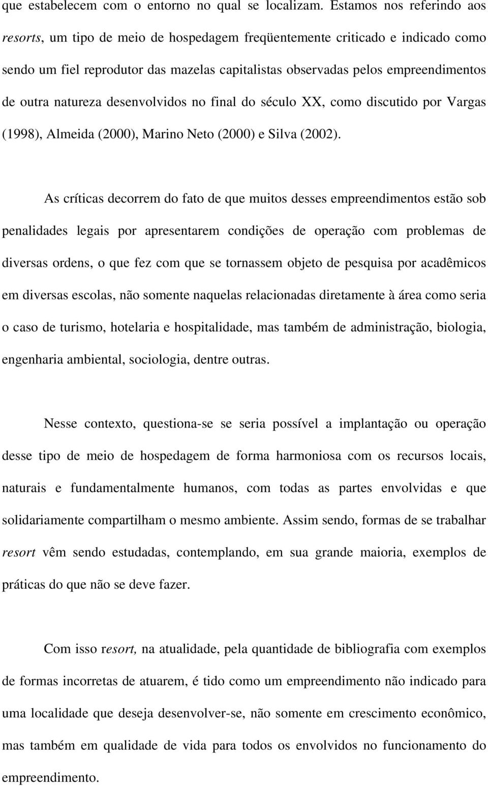 natureza desenvolvidos no final do século XX, como discutido por Vargas (1998), Almeida (2000), Marino Neto (2000) e Silva (2002).