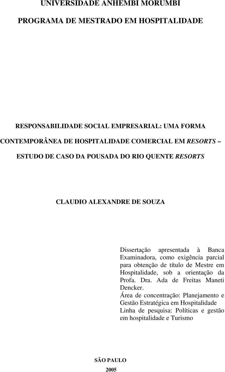 Examinadora, como exigência parcial para obtenção de título de Mestre em Hospitalidade, sob a orientação da Profa. Dra.