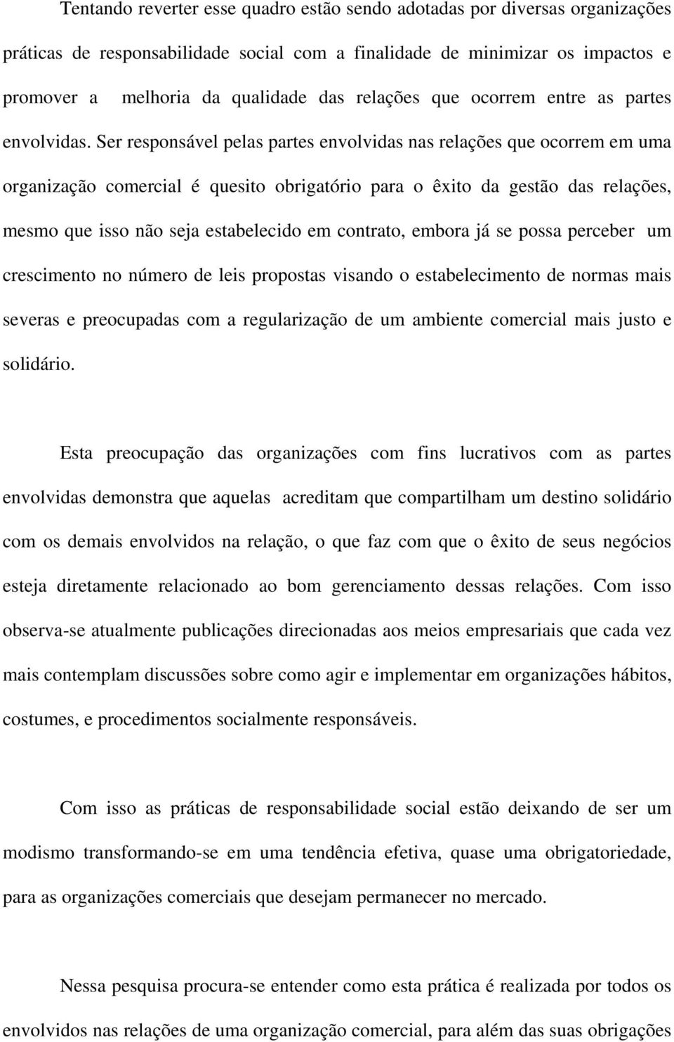 Ser responsável pelas partes envolvidas nas relações que ocorrem em uma organização comercial é quesito obrigatório para o êxito da gestão das relações, mesmo que isso não seja estabelecido em