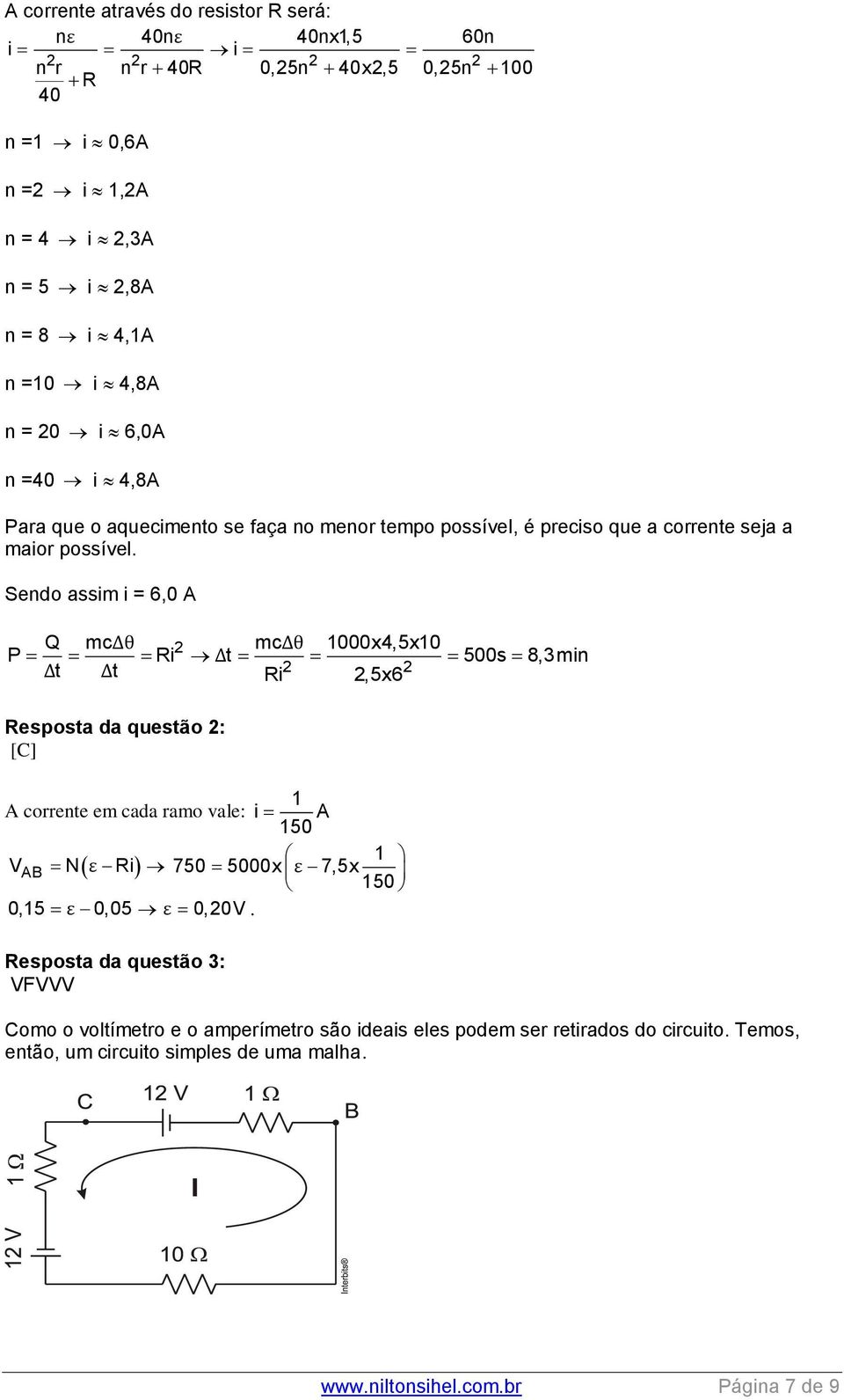 Sendo assim i = 6,0 A Q mc 2 mc 1000x4,5x10 P Δθ Δθ Ri Δt 500s 8,3min Δt Δt 2 2 Ri 2,5x6 Resposta da questão 2: [C] 1 A corrente em cada ramo vale: i A 150 1 VAB N ε Ri 750 5000x ε