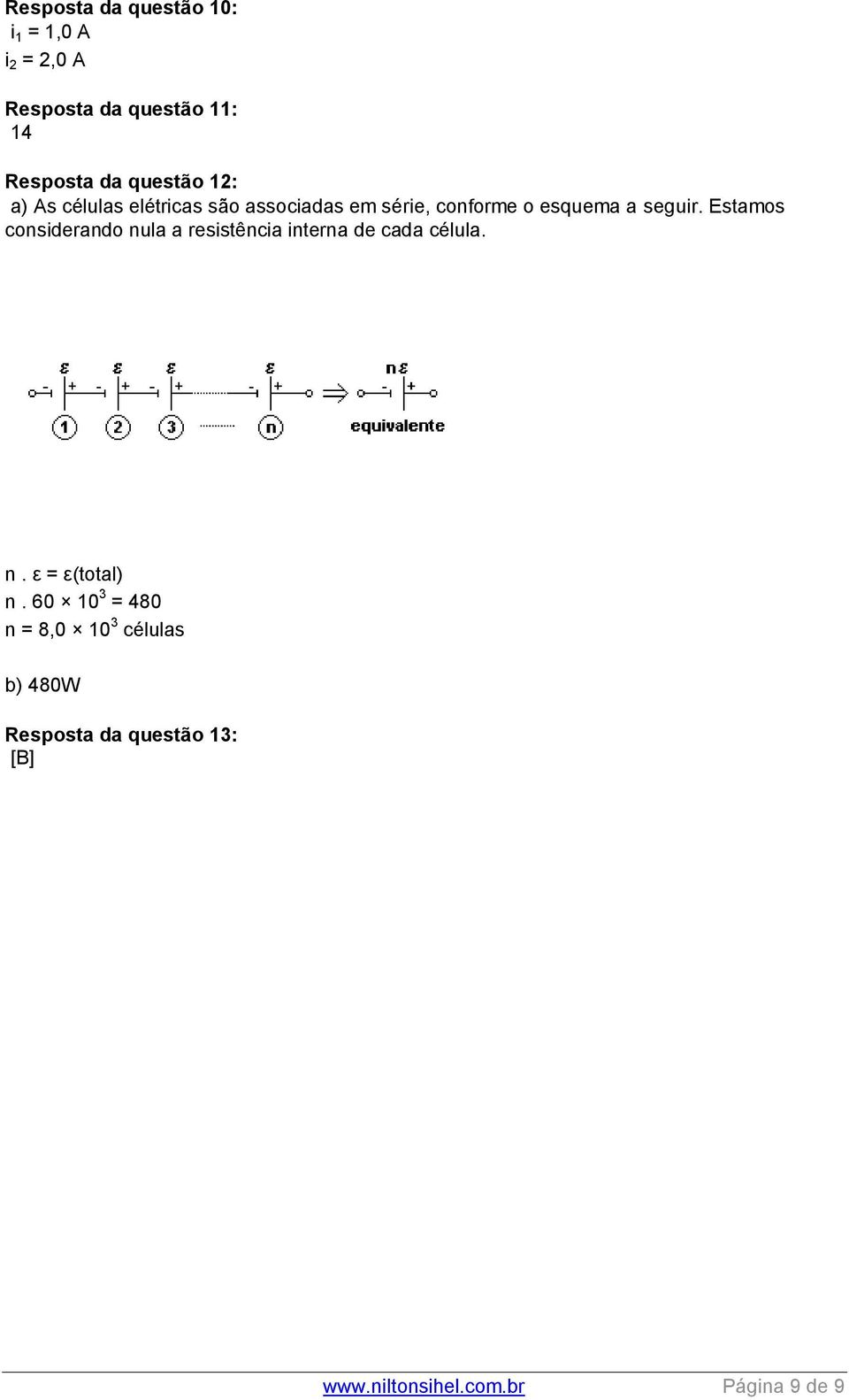 Estamos considerando nula a resistência interna de cada célula. n. ε = ε(total) n.
