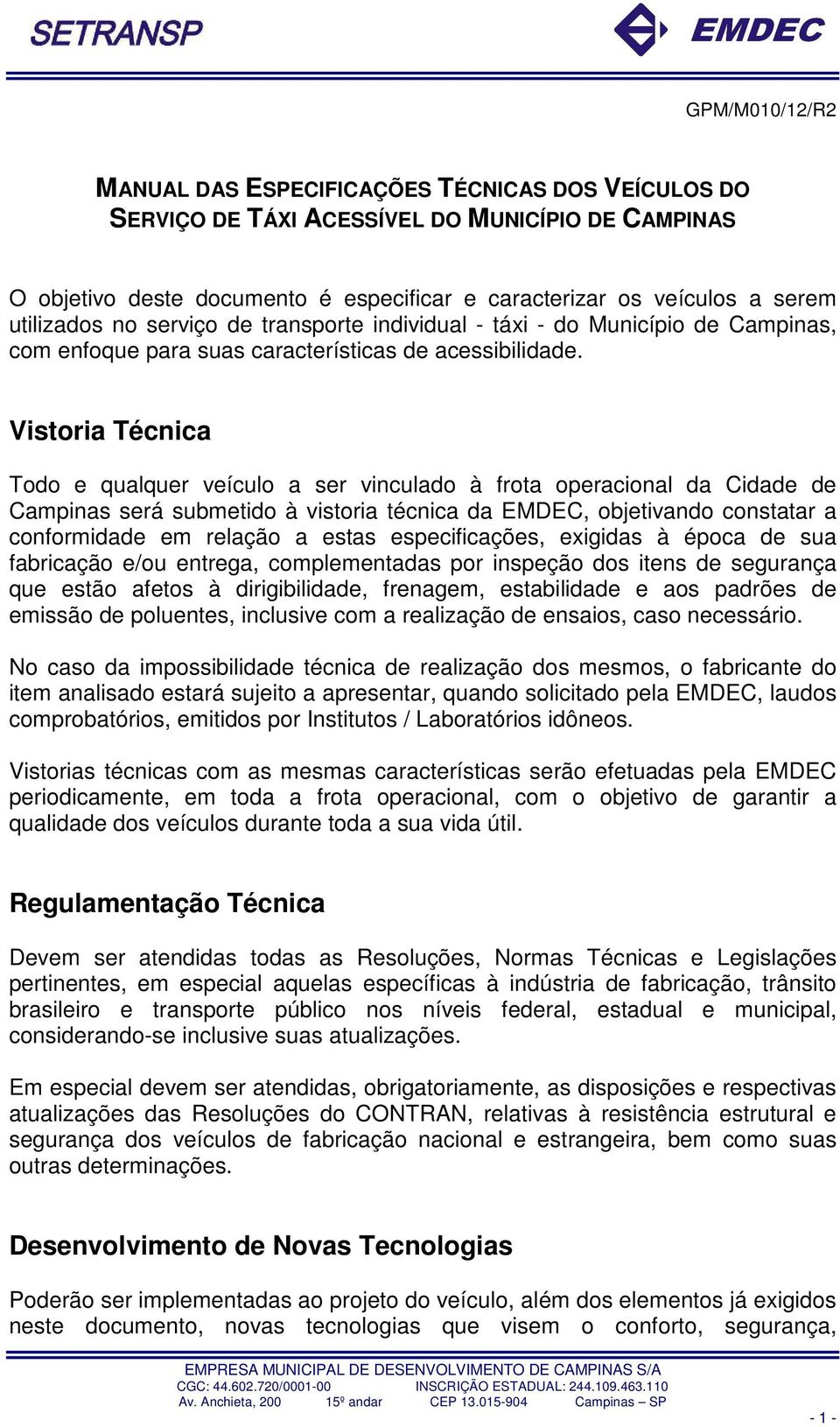 Vistoria Técnica Todo e qualquer veículo a ser vinculado à frota operacional da Cidade de Campinas será submetido à vistoria técnica da EMDEC, objetivando constatar a conformidade em relação a estas