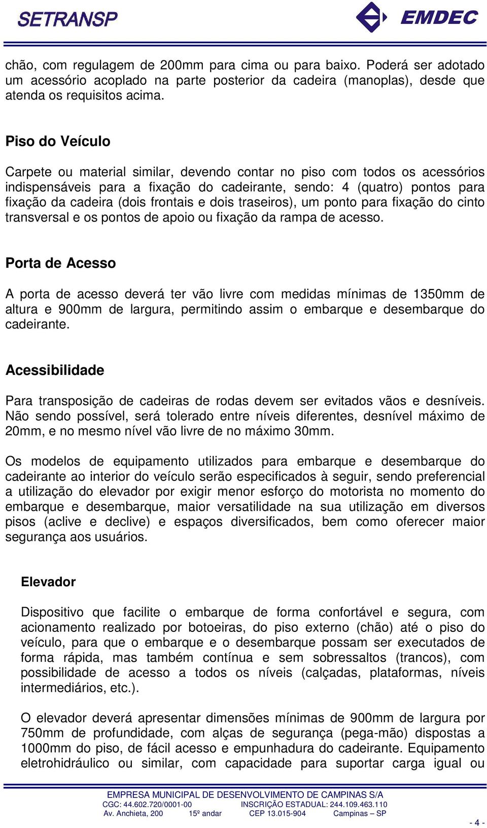 frontais e dois traseiros), um ponto para fixação do cinto transversal e os pontos de apoio ou fixação da rampa de acesso.