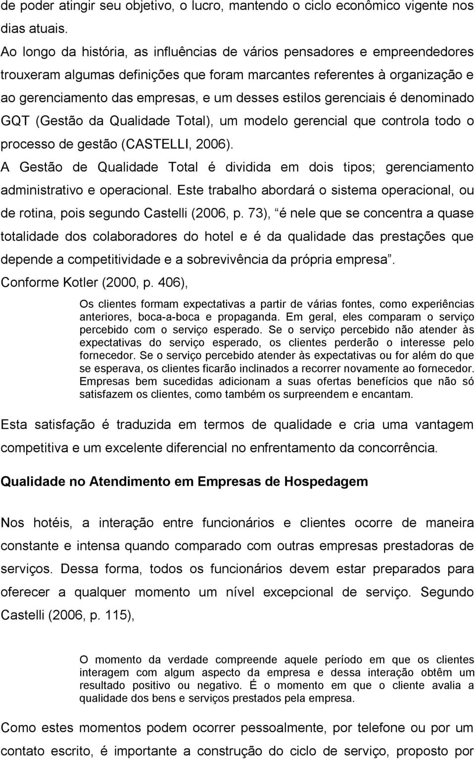 estilos gerenciais é denominado GQT (Gestão da Qualidade Total), um modelo gerencial que controla todo o processo de gestão (CASTELLI, 2006).