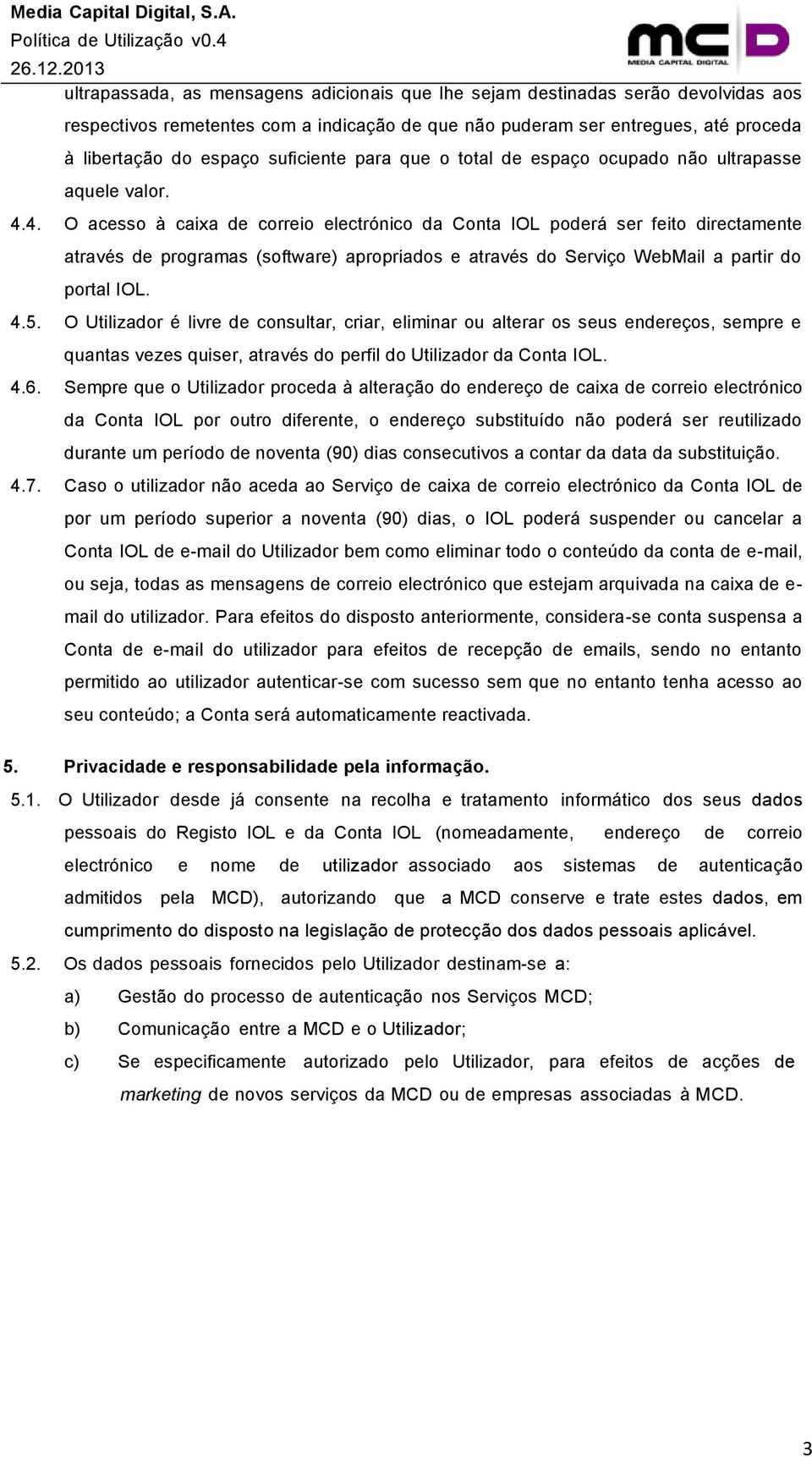 4. O acesso à caixa de correio electrónico da Conta IOL poderá ser feito directamente através de programas (software) apropriados e através do Serviço WebMail a partir do portal IOL. 4.5.