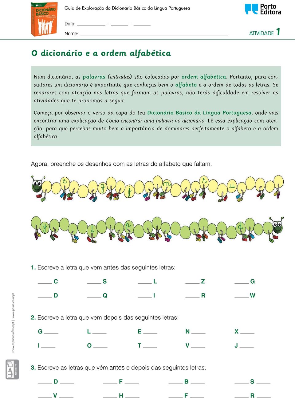 Se reparares com atenção nas letras que formam as palavras, não terás dificuldade em resolver as atividades que te propomos a seguir.