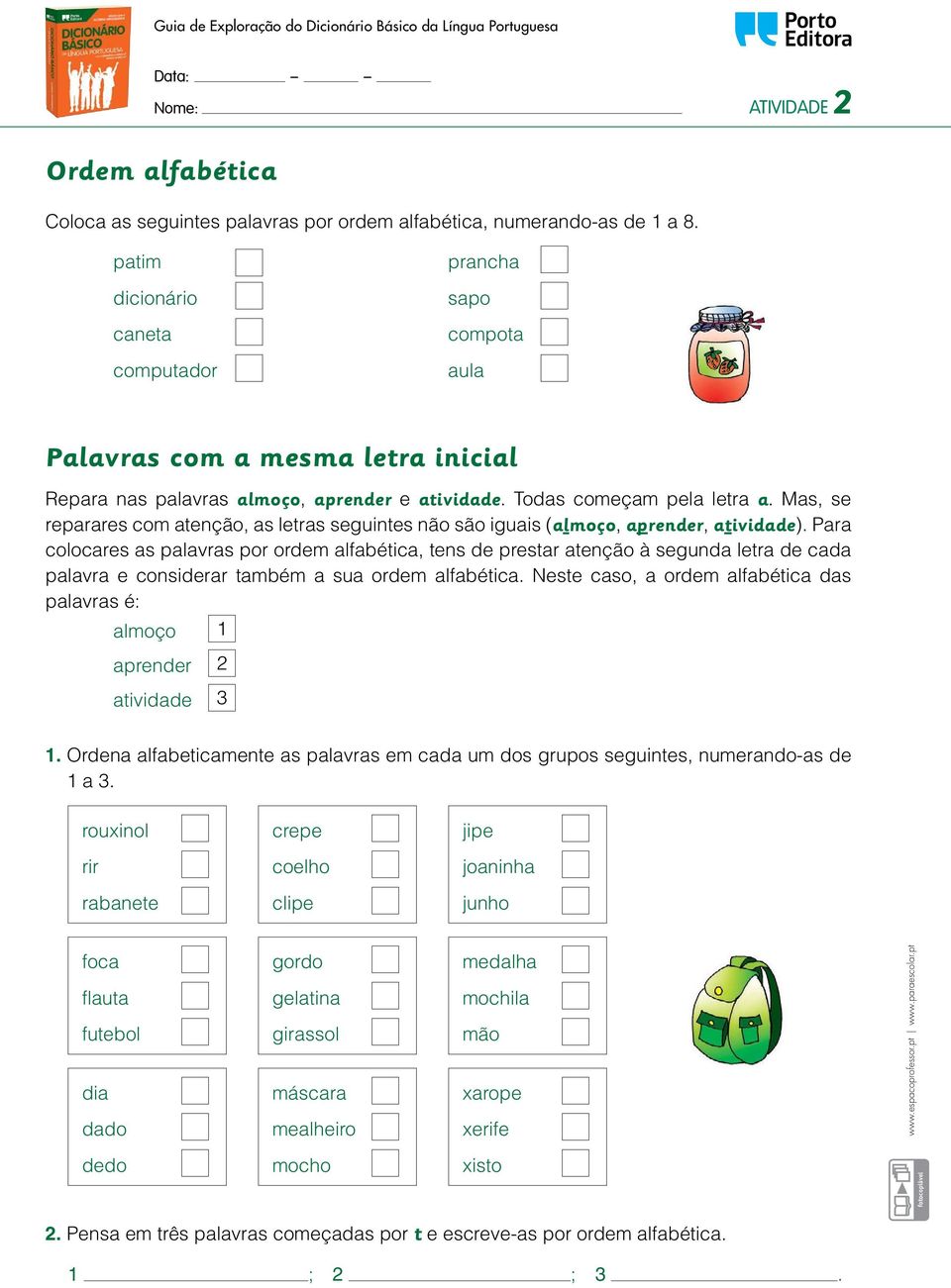 Mas, se reparares com atenção, as letras seguintes não são iguais (almoço, aprender, atividade).