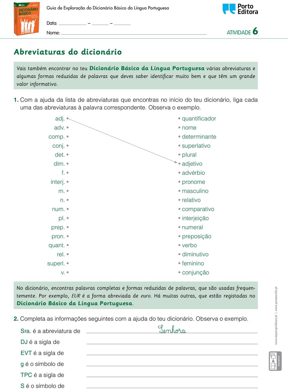 Observa o exemplo. adj. quantificador adv. nome comp. determinante conj. superlativo det. plural dim. adjetivo f. advérbio interj. pronome m. masculino n. relativo num. comparativo pl.