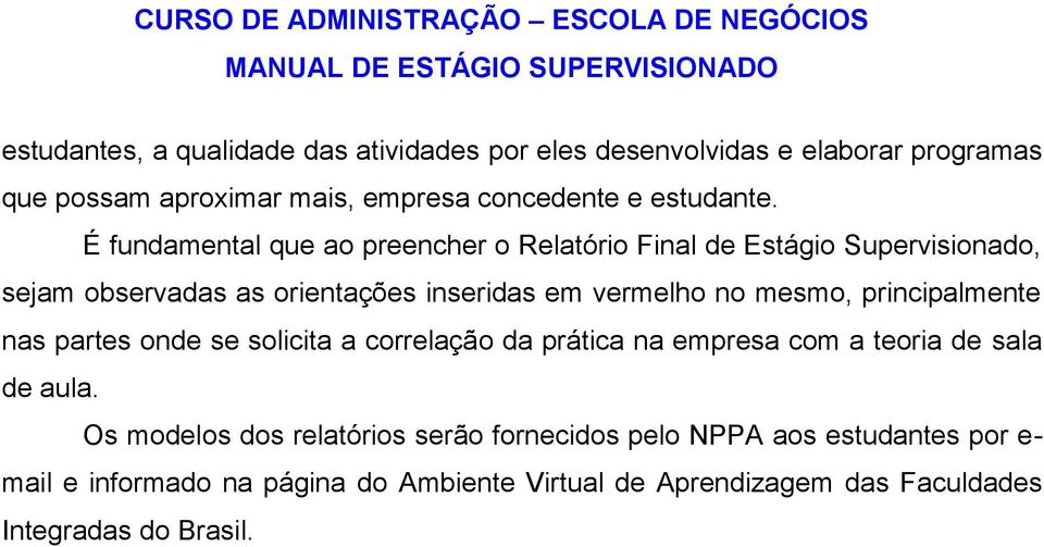 É fundamental que ao preencher o Relatório Final de Estágio Supervisionado, sejam observadas as orientações inseridas em vermelho no mesmo, principalmente nas