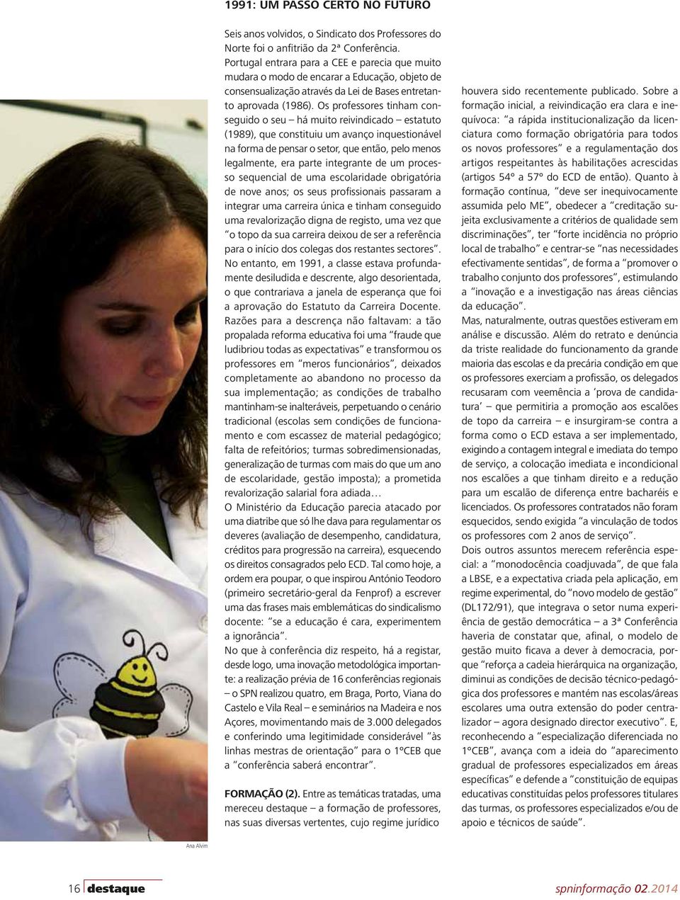 Os professores tinham conseguido o seu há muito reivindicado estatuto (1989), que constituiu um avanço inquestionável na forma de pensar o setor, que então, pelo menos legalmente, era parte