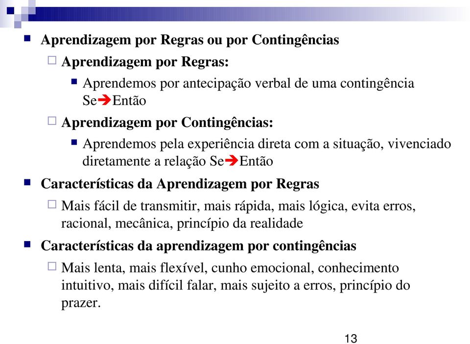 Regras Mais fácil de transmitir, mais rápida, mais lógica, evita erros, racional, mecânica, princípio da realidade Características da aprendizagem