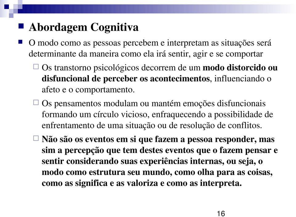 Os pensamentos modulam ou mantém emoções disfuncionais formando um círculo vicioso, enfraquecendo a possibilidade de enfrentamento de uma situação ou de resolução de conflitos.