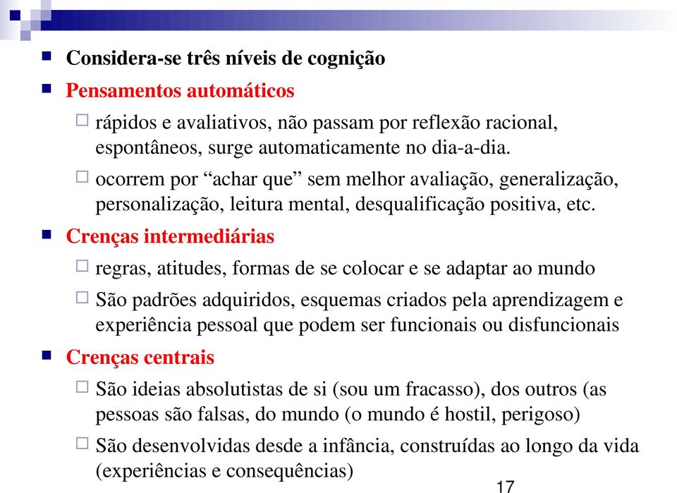 Crenças intermediárias regras, atitudes, formas de se colocar e se adaptar ao mundo São padrões adquiridos, esquemas criados pela aprendizagem e experiência pessoal que podem ser