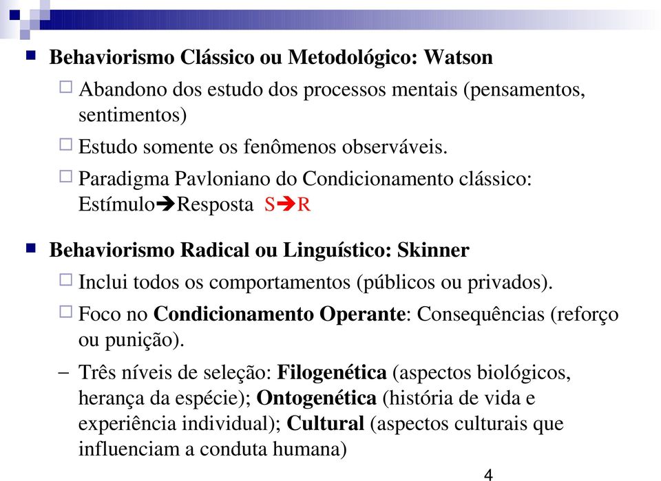 Paradigma Pavloniano do Condicionamento clássico: Estímulo Resposta S R Behaviorismo Radical ou Linguístico: Skinner Inclui todos os comportamentos