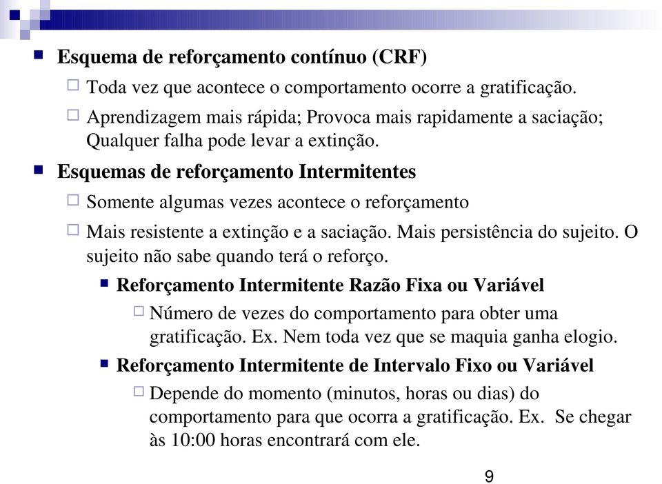 Esquemas de reforçamento Intermitentes Somente algumas vezes acontece o reforçamento Mais resistente a extinção e a saciação. Mais persistência do sujeito.